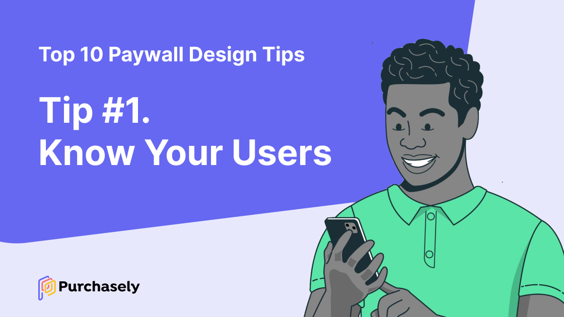 Top 10 Paywall Design Tips Tip 1. Know Your Users